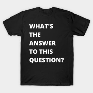 What's The Answer To This Question - Trick Design T-Shirt